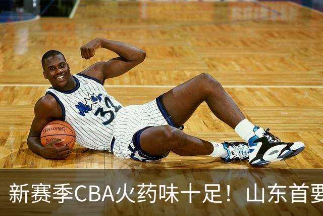 新赛季CBA火药味十足！山东首要对战辽宁